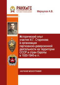 Исторический опыт участия И.Г. Старинова в организации партизанско-диверсионной деятельности на территории СССР и стран Европы в 1930-1940-е гг. Меркулов А. В.