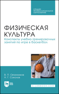 Физическая культура. Конспекты учебно-тренировочных занятий по игре в баскетбол Овчинников В. П., Соколов Н. Г.