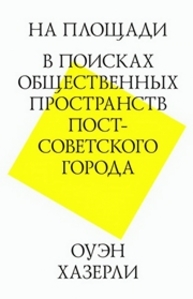 На площади. В поисках общественных пространств пост-советского города Оуэн Х.