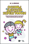 Основы детской хореографии. Педагогическая работа в детском хореографическом коллективе Бриске И. Э.