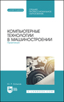 Компьютерные технологии в машиностроении. Практикум Копылов Ю. Р.