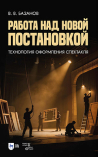 Работа над новой постановкой (технология оформления спектакля) Базанов В. В.