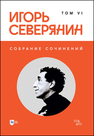 Собрание сочинений. Том VI Северянин И.