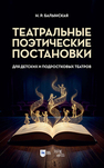 Театральные поэтические постановки для детских и подростковых театров Балынская Н. Р.