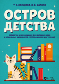 Остров детства. Обработки и переложения для детского хора и вокальных ансамблей в сопровождении фортепиано Косинова Т. В., Шапиро О. В.