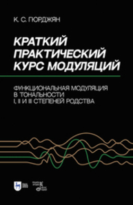 Краткий практический курс модуляций. Функциональная модуляция в тональности I, II и III степеней родства Гюрджян К. С.