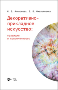 Декоративно-прикладное искусство: традиции и современность Алексеева И. В., Омельяненко Е. В.