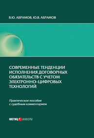 Современные тенденции исполнения договорных обязательств с учетом электронно-цифровых технологий: практическое пособие с судебным комментарием Абрамов В. Ю., Абрамов Ю. В.