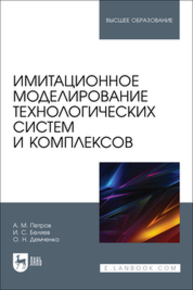 Имитационное моделирование технологических систем и комплексов Петров А. М., Беляев И. С., Демченко О. Н.