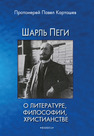 Шарль Пеги о литературе, философии, христианстве Карташев П. Б.