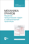 Механика грунтов. Решение практических задач и лабораторный практикум Мангушев Р. А., Осокин А. И., Квашук А. В., Калач Ф. Н., Вагурина А. В.