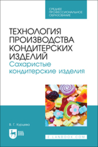 Технология производства кондитерских изделий. Сахаристые кондитерские изделия Курцева В. Г.