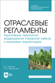 Отраслевые регламенты. Адаптивные технологии возделывания сахарной свёклы и кормовых корнеплодов Ториков В. Е., Мельникова О. В.