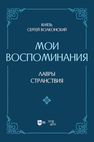 Князь Сергей Волконский. Мои воспоминания. Лавры. Странствия Волконский С. М.