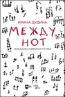Между нот. Музыканты о времени и о себе Дудина И. В.