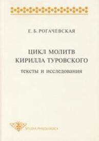 Цикл молитв Кирилла Туровского: Тексты и исследования Рогачевская Е. Б.