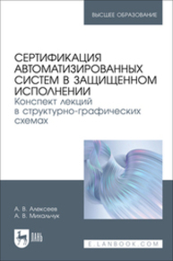 Сертификация автоматизированных систем в защищенном исполнении. Конспект лекций в структурно-графических схемах Алексеев А. В., Михальчук А. В.