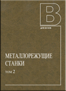 Металлорежущие станки: В 2 т. Т. 2 Бушуев В. В., Еремин А. В., Какойло А. А., Макаров В. М., Мещеряков Ю. В., Молодцов В. В., Подзоров П. В., Сабиров Ф. С., Схиртладзе А. Г., Феофанов А. Н., Чурилин А. В., Шурков В. Н.