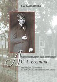 Антропологическая поэтика С. А. Есенина: Авторский жизнетекст на перекрестье культурных традиций Самоделова Е. А.