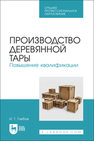 Производство деревянной тары. Повышение квалификации Глебов И. Т.