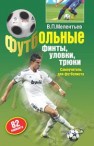 Футбольные финты, уловки, трюки Мелентьев В.П.