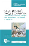 Сестринский уход в хирургии. Тактика медицинской сестры при неотложных состояниях в хирургии Ханукаева М. Б., Шейко И. С., Алешкина М. Ю.