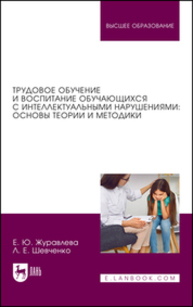 Трудовое обучение и воспитание обучающихся с интеллектуальными нарушениями: основы теории и методики Журавлева Е. Ю., Шевченко Л. Е.