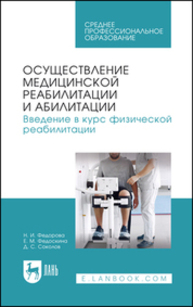 Осуществление медицинской реабилитации и абилитации. Введение в курс физической реабилитации Федорова Н. И., Федоскина Е. М., Соколов Д. С.