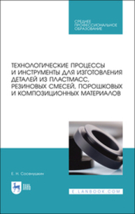 Технологические процессы и инструменты для изготовления деталей из пластмасс, резиновых смесей, порошковых и композиционных материалов Сосенушкин Е. Н.