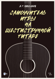Самоучитель игры на шестиструнной гитаре Николаев А. Г.