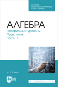 Алгебра. Профильный уровень. Практикум. Часть 1 Рзаева М. Д.