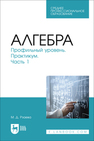 Алгебра. Профильный уровень. Практикум. Часть 1 Рзаева М. Д.