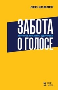 Забота о голосе. Золотое правило здоровья Кофлер Л.