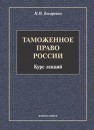 Таможенное право России. Курс лекций Косаренко Н.Н.