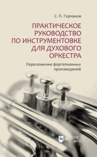 Практическое руководство по инструментовке для духового оркестра. Переложение фортепианных произведений Горчаков С.