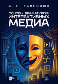 Основы драматургии интерактивных медиа Гаврилюк А. П.
