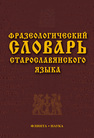 Фразеологический словарь старославянского языка: свыше 500 ед. Шулежкова С. Г.