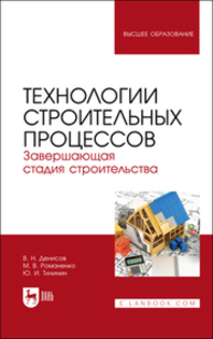 Технологии строительных процессов. В 3 частях. Часть 3. Завершающая стадия строительства Денисов В. Н., Романенко М. В., Тилинин Ю. И.