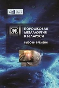 Порошковая металлургия в Беларуси: вызовы времени: сб. науч. ст.