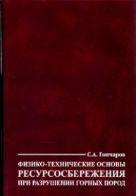 Физико-технические основы ресурсосбережения при разрушении горных пород Гончаров С.А.