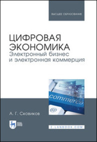 Цифровая экономика. Электронный бизнес и электронная коммерция Сковиков А. Г.