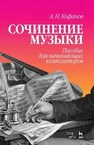 Сочинение музыки. Пособие для начинающих композиторов Кофанов А. Н.