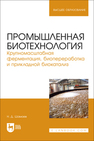 Промышленная биотехнология. Крупномасштабная ферментация, биопереработка и прикладной биокатализ Шамаев Н. Д.