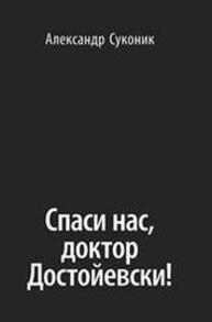 Спаси нас, доктор Достойевски! Суконик А.