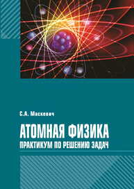 Атомная физика. Практикум по решению задач Маскевич С. А.