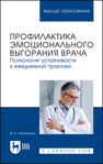 Профилактика эмоционального выгорания врача. Психология устойчивости в ежедневной практике Вербицкая М. С.