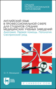 Английский язык в профессиональной сфере для студентов средних медицинских учебных заведений. Анатомия. Первая помощь. Патология. Сестринский уход Малецкая О. П.