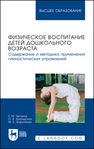 Физическое воспитание детей дошкольного возраста. Содержание и методика применения гимнастических упражнений Чепаков Е. М., Загрядская О. В., Воронкова М. С.
