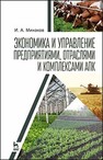 Экономика и управление предприятиями, отраслями и комплексами АПК Минаков И. А.