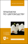 Практикум по цветоводству Шаламова А. А., Крупина Г. Д., Миникаев Р. В., Абрамова Г. В.